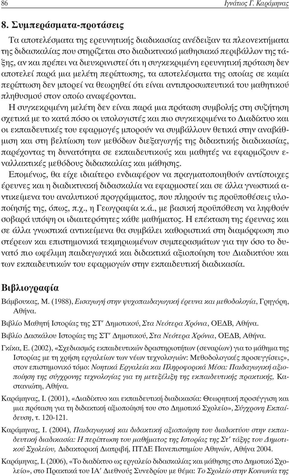 διευκρινιστεί ότι η συγκεκριμένη ερευνητική πρόταση δεν αποτελεί παρά μια μελέτη περίπτωσης, τα αποτελέσματα της οποίας σε καμία περίπτωση δεν μπορεί να θεωρηθεί ότι είναι αντιπροσωπευτικά του