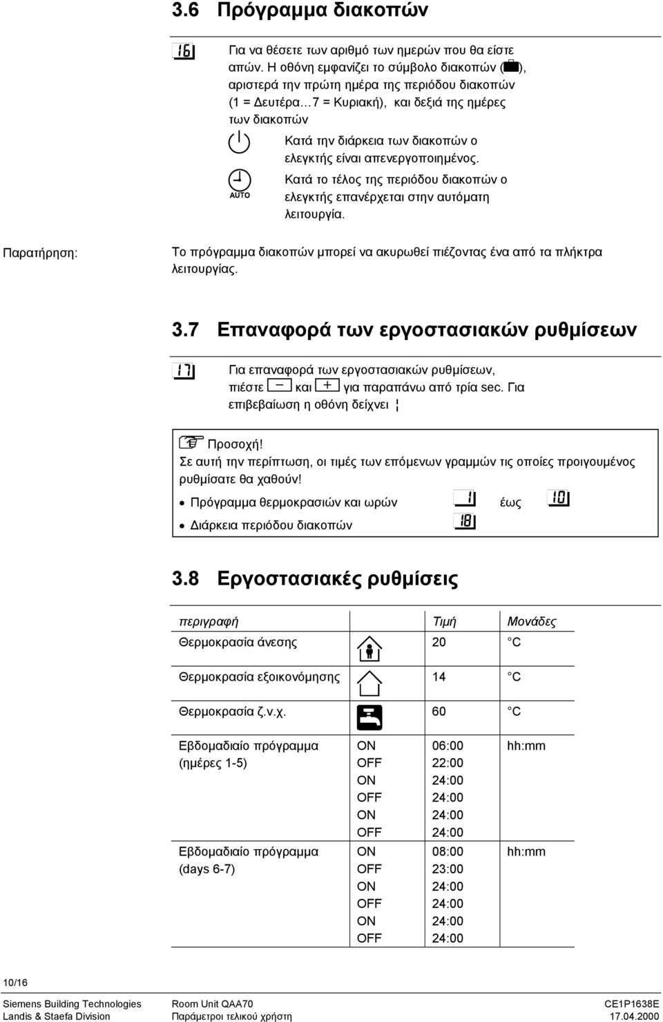 απενεργοποιηµένος. Κατά το τέλος της περιόδου διακοπών ο ελεγκτής επανέρχεται στην αυτόµατη λειτουργία. Παρατήρηση: Το πρόγραµµα διακοπών µπορεί να ακυρωθεί πιέζοντας ένα από τα πλήκτρα λειτουργίας.