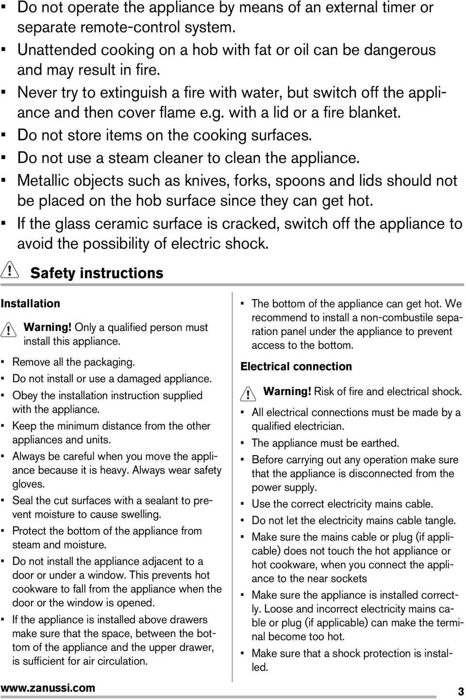 Do not use a steam cleaner to clean the appliance. Metallic objects such as knives, forks, spoons and lids should not be placed on the hob surface since they can get hot.
