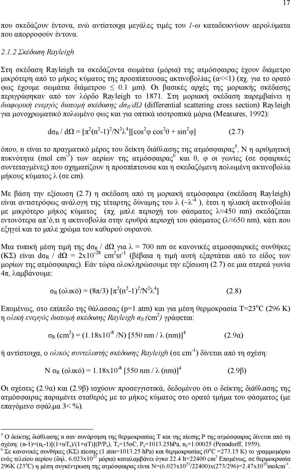 Στη µοριακή σκέδαση παρεµβαίνει η διαφορική ενεργός διατοµή σκέδασης dσ R /dω (differential scattering cross section) Rayleigh για µονοχρωµατικό πολωµένο φως και για οπτικά ισοτροπικά µόρια