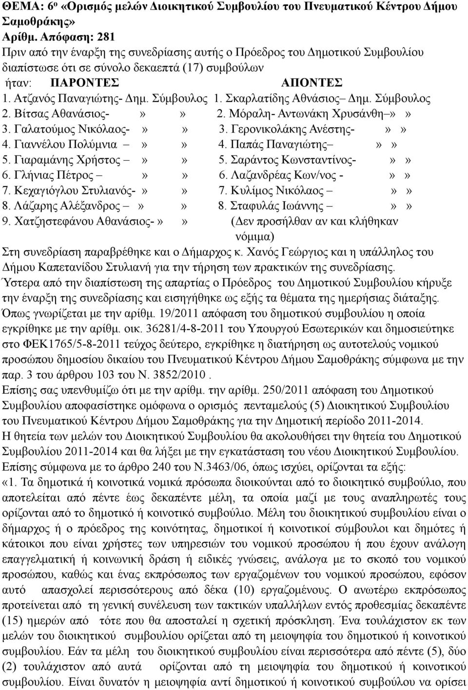 Σύµβουλος 1. Σκαρλατίδης Αθνάσιος Δηµ. Σύµβουλος 2. Βίτσας Αθανάσιος-»» 2. Μόραλη- Αντωνάκη Χρυσάνθη»» 3. Γαλατούµος Νικόλαος-»» 3. Γερονικολάκης Ανέστης-»» 4. Γιαννέλου Πολύµνια»» 4.