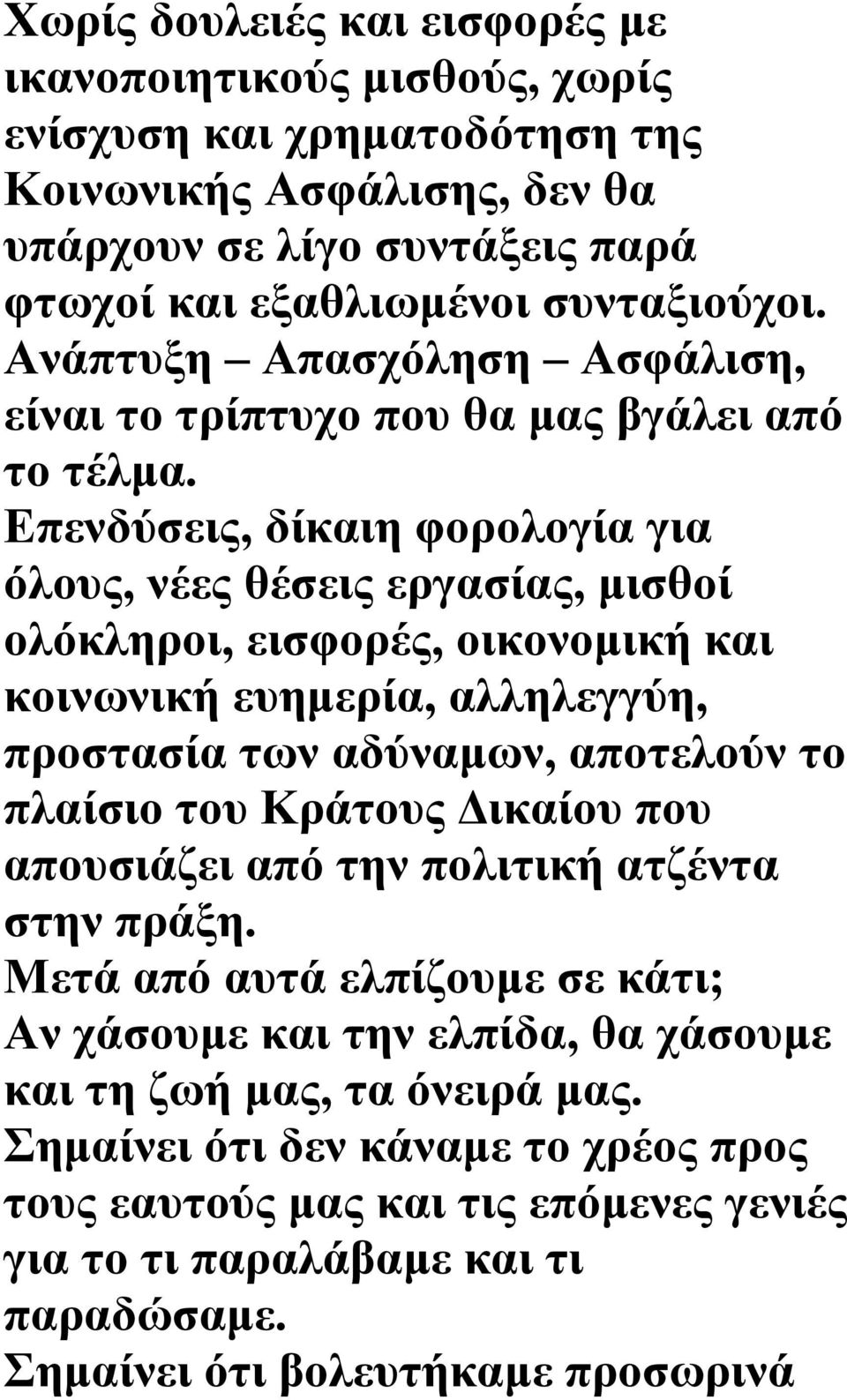 Επενδύσεις, δίκαιη φορολογία για όλους, νέες θέσεις εργασίας, μισθοί ολόκληροι, εισφορές, οικονομική και κοινωνική ευημερία, αλληλεγγύη, προστασία των αδύναμων, αποτελούν το πλαίσιο του Κράτους