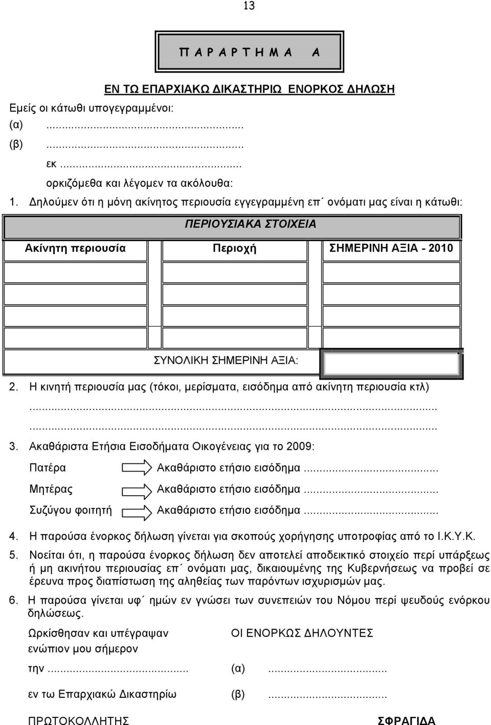 Η κινητή περιουσία μας (τόκοι, μερίσματα, εισόδημα από ακίνητη περιουσία κτλ)...... 3. Ακαθάριστα Ετήσια Εισοδήματα Οικογένειας για το 2009: Πατέρα Ακαθάριστο ετήσιο εισόδημα.