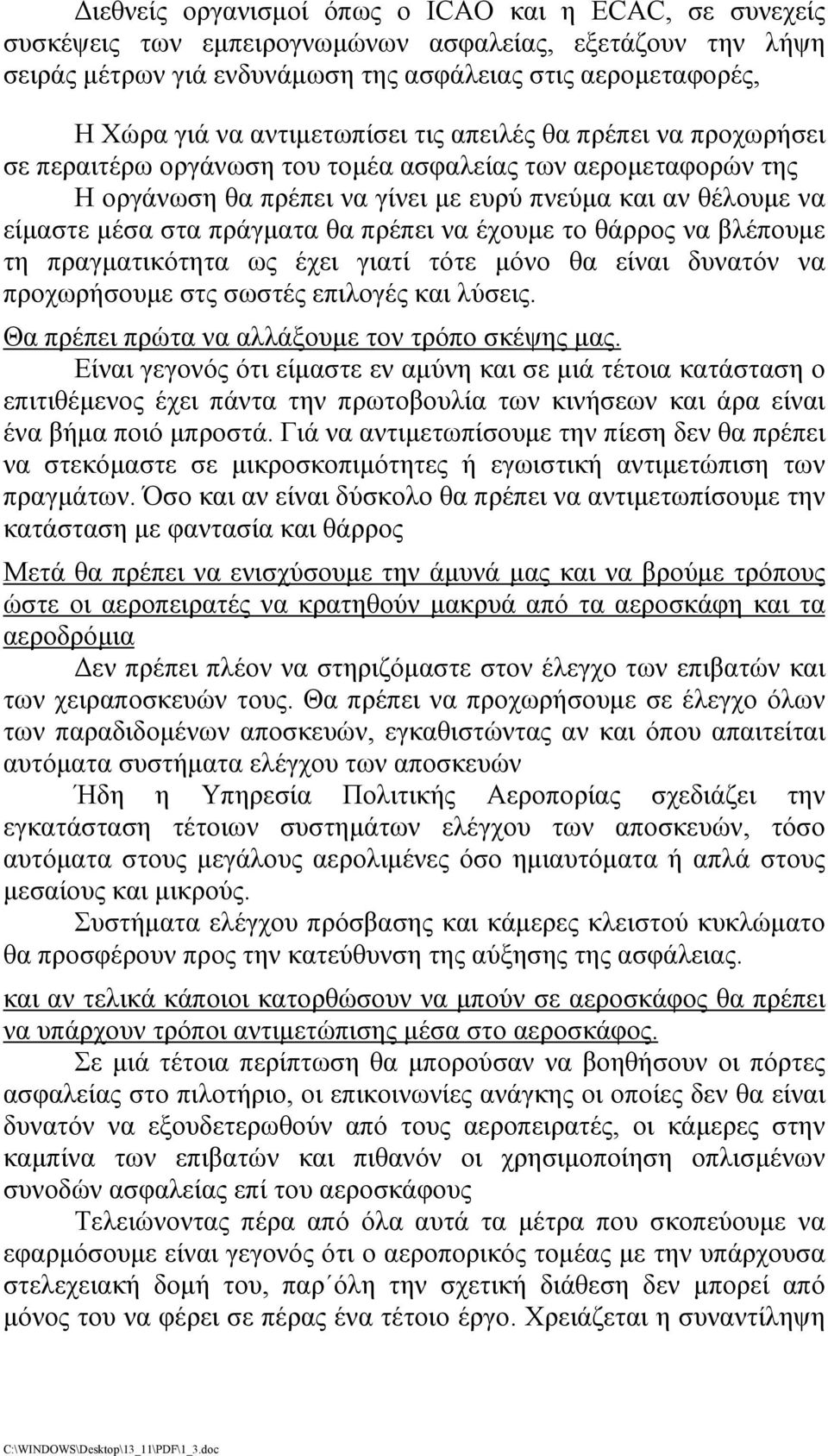 πράγματα θα πρέπει να έχουμε το θάρρος να βλέπουμε τη πραγματικότητα ως έχει γιατί τότε μόνο θα είναι δυνατόν να προχωρήσουμε στς σωστές επιλογές και λύσεις.