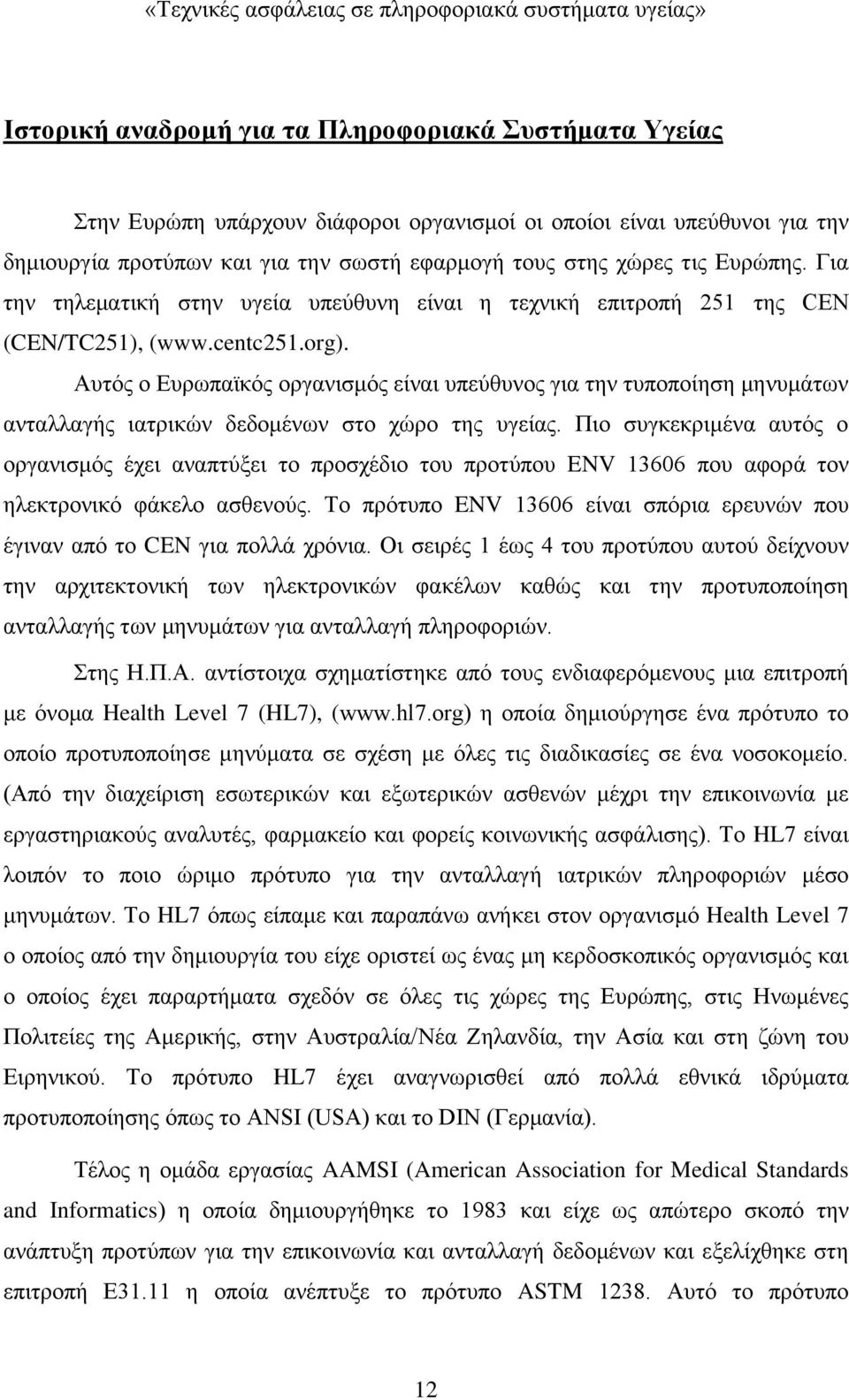 Αυτός ο Ευρωπαϊκός οργανισμός είναι υπεύθυνος για την τυποποίηση μηνυμάτων ανταλλαγής ιατρικών δεδομένων στο χώρο της υγείας.