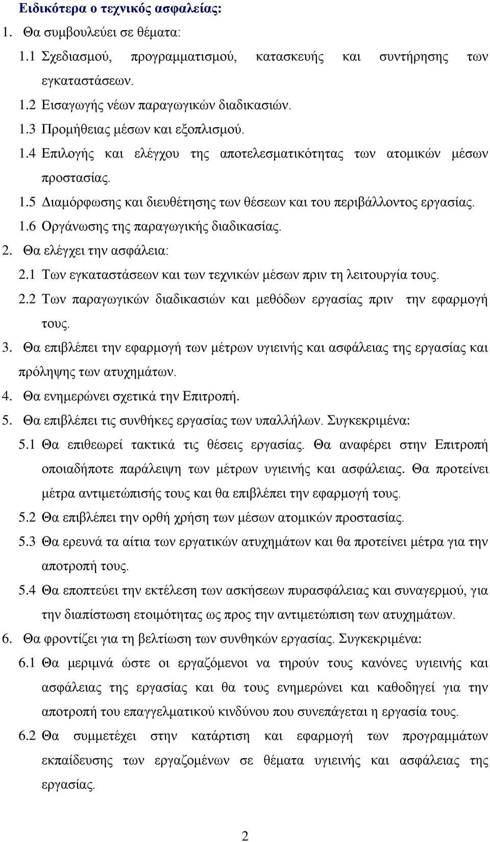 Θα ελέγχει την ασφάλεια: 2.1 Των εγκαταστάσεων και των τεχνικών μέσων πριν τη λειτουργία τους. 2.2 Των παραγωγικών διαδικασιών και μεθόδων εργασίας πριν την εφαρμογή τους. 3.