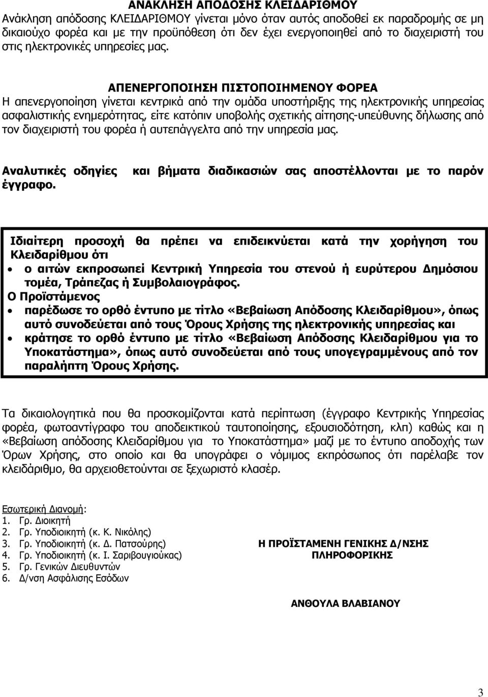 ΑΠΕΝΕΡΓΟΠΟΙΗΣΗ ΠΙΣΤΟΠΟΙΗΜΕΝΟΥ ΦΟΡΕΑ Η απενεργοποίηση γίνεται κεντρικά από την ομάδα υποστήριξης της ηλεκτρονικής υπηρεσίας ασφαλιστικής ενημερότητας, είτε κατόπιν υποβολής σχετικής αίτησης-υπεύθυνης