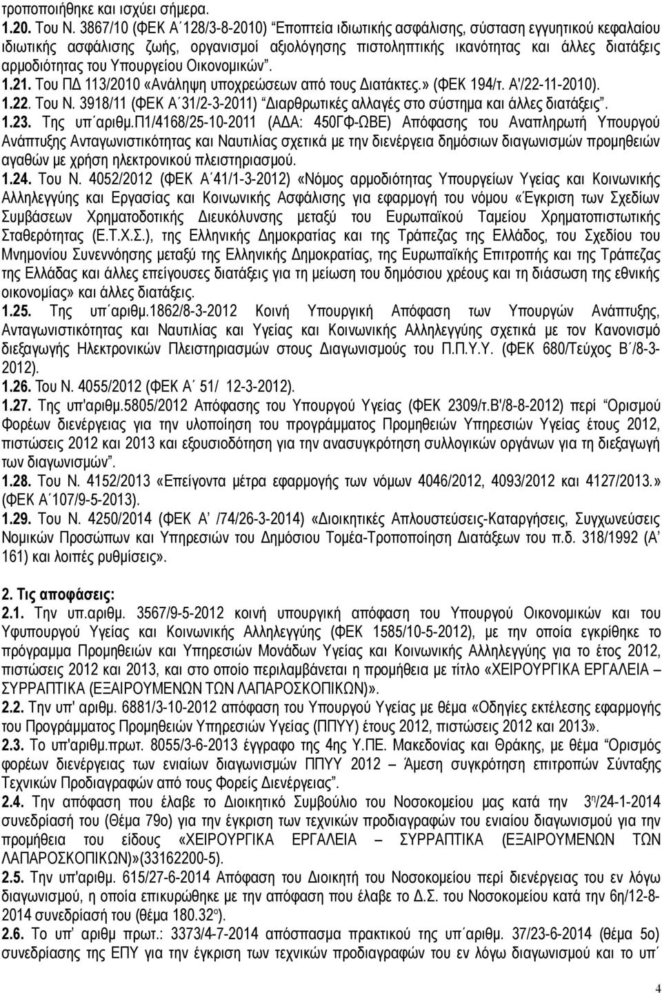 Υπουργείου Οικονομικών. 1.21. Του ΠΔ 113/2010 «Ανάληψη υποχρεώσεων από τους Διατάκτες.» (ΦΕΚ 194/τ. Α'/22-11-2010). 1.22. Του Ν.