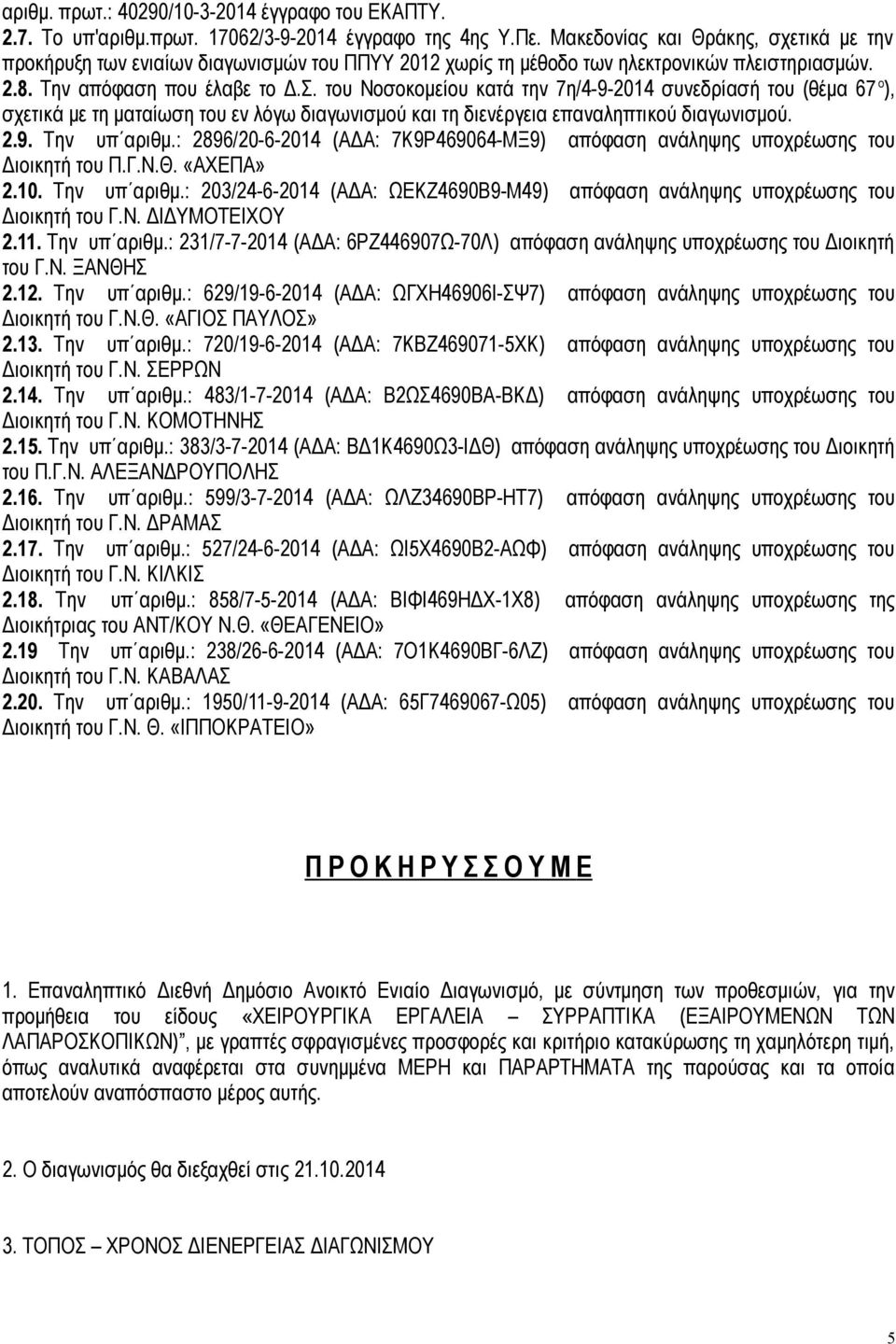 του Νοσοκομείου κατά την 7η/4-9-2014 συνεδρίασή του (θέμα 67 ο ), σχετικά με τη ματαίωση του εν λόγω διαγωνισμού και τη διενέργεια επαναληπτικού διαγωνισμού. 2.9. Την υπ αριθμ.