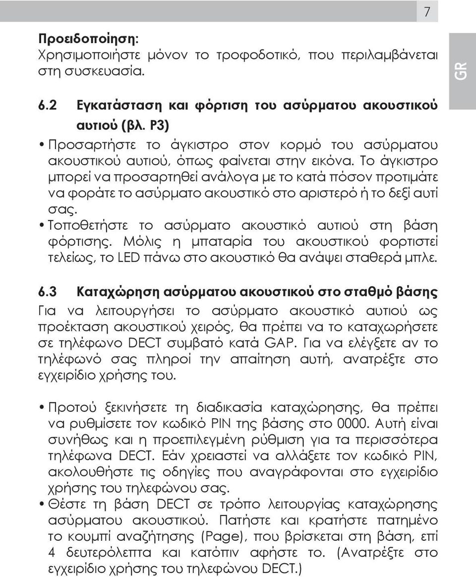 Το άγκιστρο μπορεί να προσαρτηθεί ανάλογα με το κατά πόσον προτιμάτε να φοράτε το ασύρματο ακουστικό στο αριστερό ή το δεξί αυτί σας. Τοποθετήστε το ασύρματο ακουστικό αυτιού στη βάση φόρτισης.