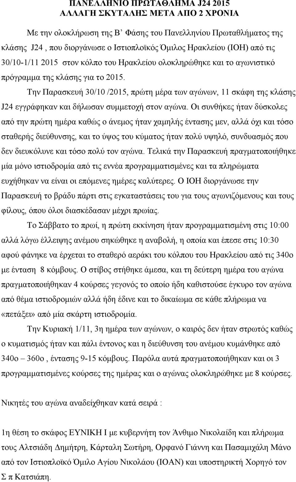 Την Παρασκευή 30/10 /2015, πρώτη μέρα των αγώνων, 11 σκάφη της κλάσης J24 εγγράφηκαν και δήλωσαν συμμετοχή στον αγώνα.