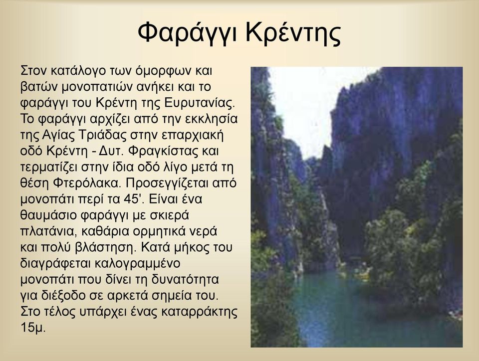 Φραγκίστας και τερματίζει στην ίδια οδό λίγο μετά τη θέση Φτερόλακα. Προσεγγίζεται από μονοπάτι περί τα 45'.