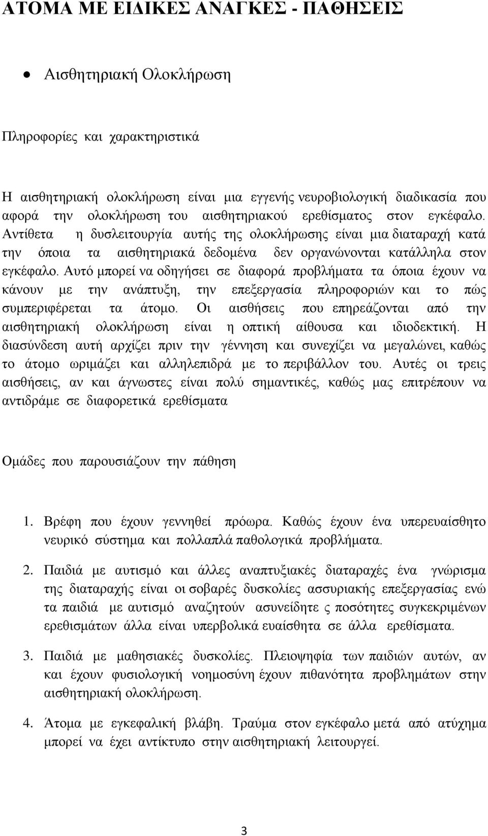 Αυτό μπορεί να οδηγήσει σε διαφορά προβλήματα τα όποια έχουν να κάνουν με την ανάπτυξη, την επεξεργασία πληροφοριών και το πώς συμπεριφέρεται τα άτομο.