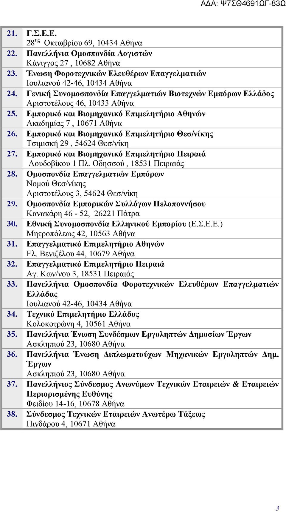 Εμπορικό και Βιομηχανικό Επιμελητήριο Θεσ/νίκης Τσιμισκή 29, 54624 Θεσ/νίκη 27. Εμπορικό και Βιομηχανικό Επιμελητήριο Πειραιά Λουδοβίκου 1 Πλ. Οδησσού, 18531 Πειραιάς 28.