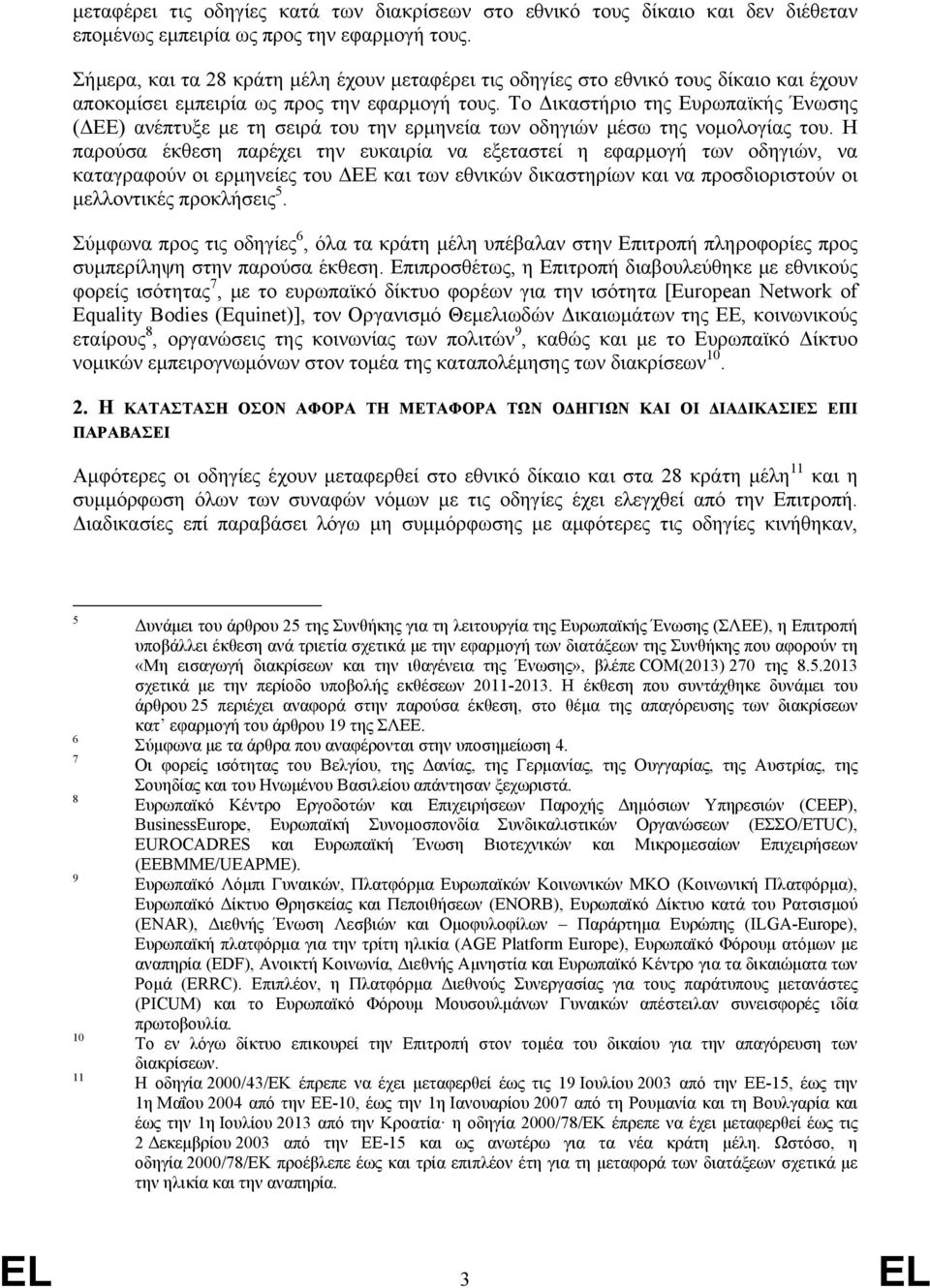 Το Δικαστήριο της Ευρωπαϊκής Ένωσης (ΔΕΕ) ανέπτυξε με τη σειρά του την ερμηνεία των οδηγιών μέσω της νομολογίας του.