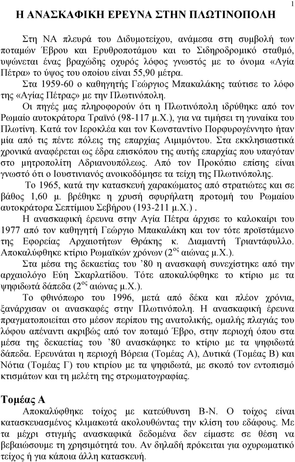 Οι πηγές μας πληροφορούν ότι η Πλωτινόπολη ιδρύθηκε από τον Ρωμαίο αυτοκράτορα Τραϊνό (98-117 μ.χ.), για να τιμήσει τη γυναίκα του Πλωτίνη.