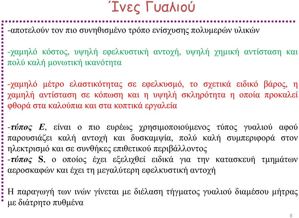 ευρέως χρησιμοποιούμενος τύπος γυαλιού αφού παρουσιάζει καλή αντοχή και δυσκαμψία, πολύ καλή συμπεριφορά στον ηλεκτρισμό και σε συνθήκες επιθετικού περιβάλλοντος -τύπος S, ο οποίος έχει