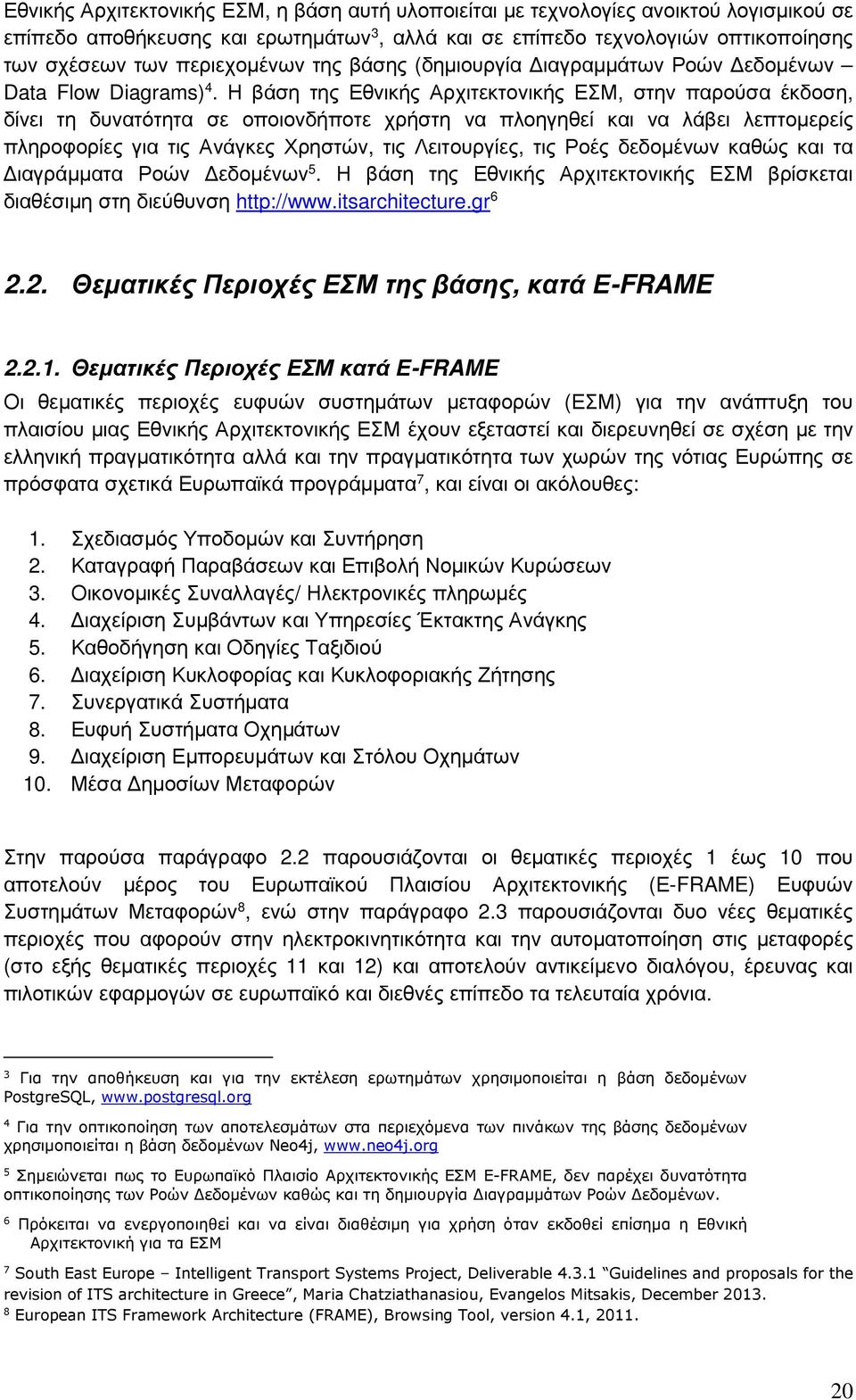 Η βάση της Εθνικής Αρχιτεκτονικής ΕΣΜ, στην παρούσα έκδοση, δίνει τη δυνατότητα σε οποιονδήποτε χρήστη να πλοηγηθεί και να λάβει λεπτομερείς πληροφορίες για τις Ανάγκες Χρηστών, τις Λειτουργίες, τις