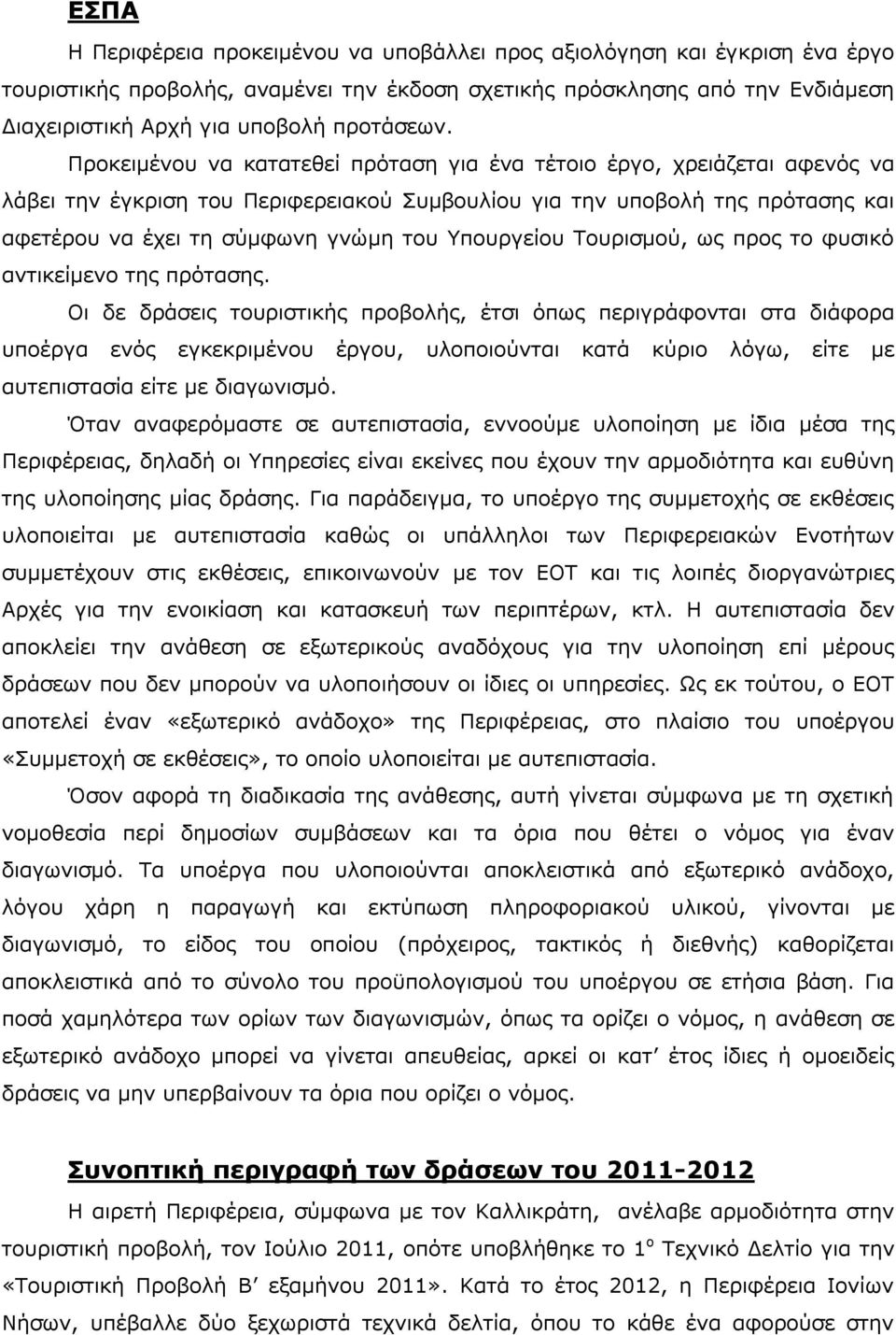 Προκειμένου να κατατεθεί πρόταση για ένα τέτοιο έργο, χρειάζεται αφενός να λάβει την έγκριση του Περιφερειακού Συμβουλίου για την υποβολή της πρότασης και αφετέρου να έχει τη σύμφωνη γνώμη του