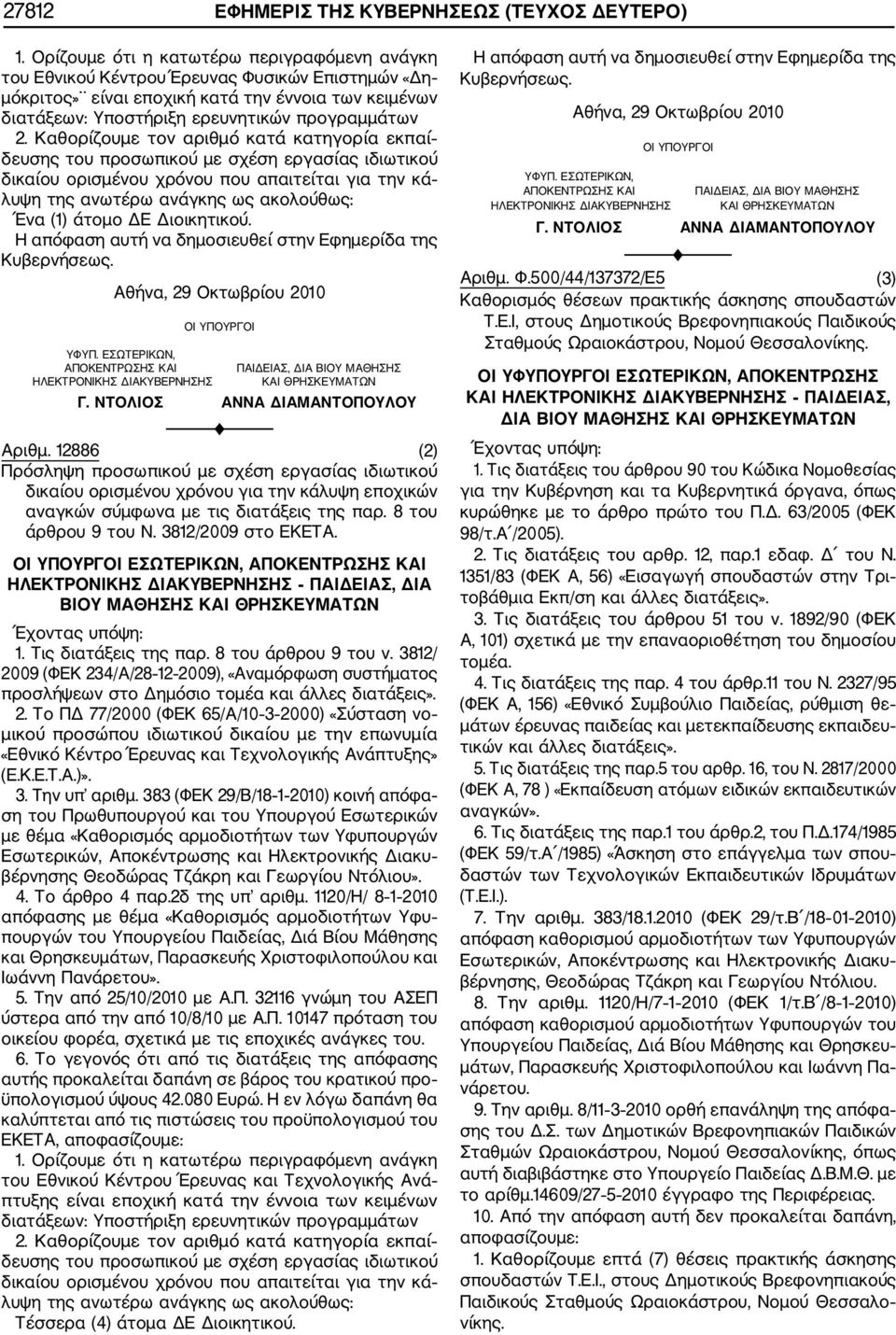 Καθορίζουμε τον αριθμό κατά κατηγορία εκπαί δευσης του προσωπικού με σχέση εργασίας ιδιωτικού δικαίου ορισμένου χρόνου που απαιτείται για την κά λυψη της ανωτέρω ανάγκης ως ακολούθως: Ένα (1) άτομο