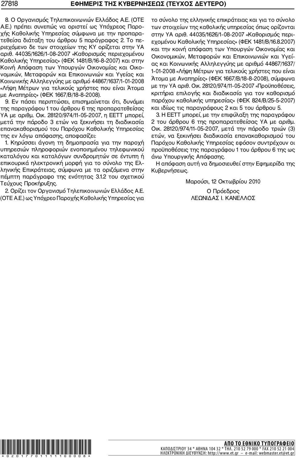 44035/1626/1 08 2007 «Καθορισμός περιεχομένου Καθολικής Υπηρεσίας» (ΦΕΚ 1481/Β/16 8 2007) και στην Κοινή Απόφαση των Υπουργών Οικονομίας και Οικο νομικών, Μεταφορών και Επικοινωνιών και Υγείας και