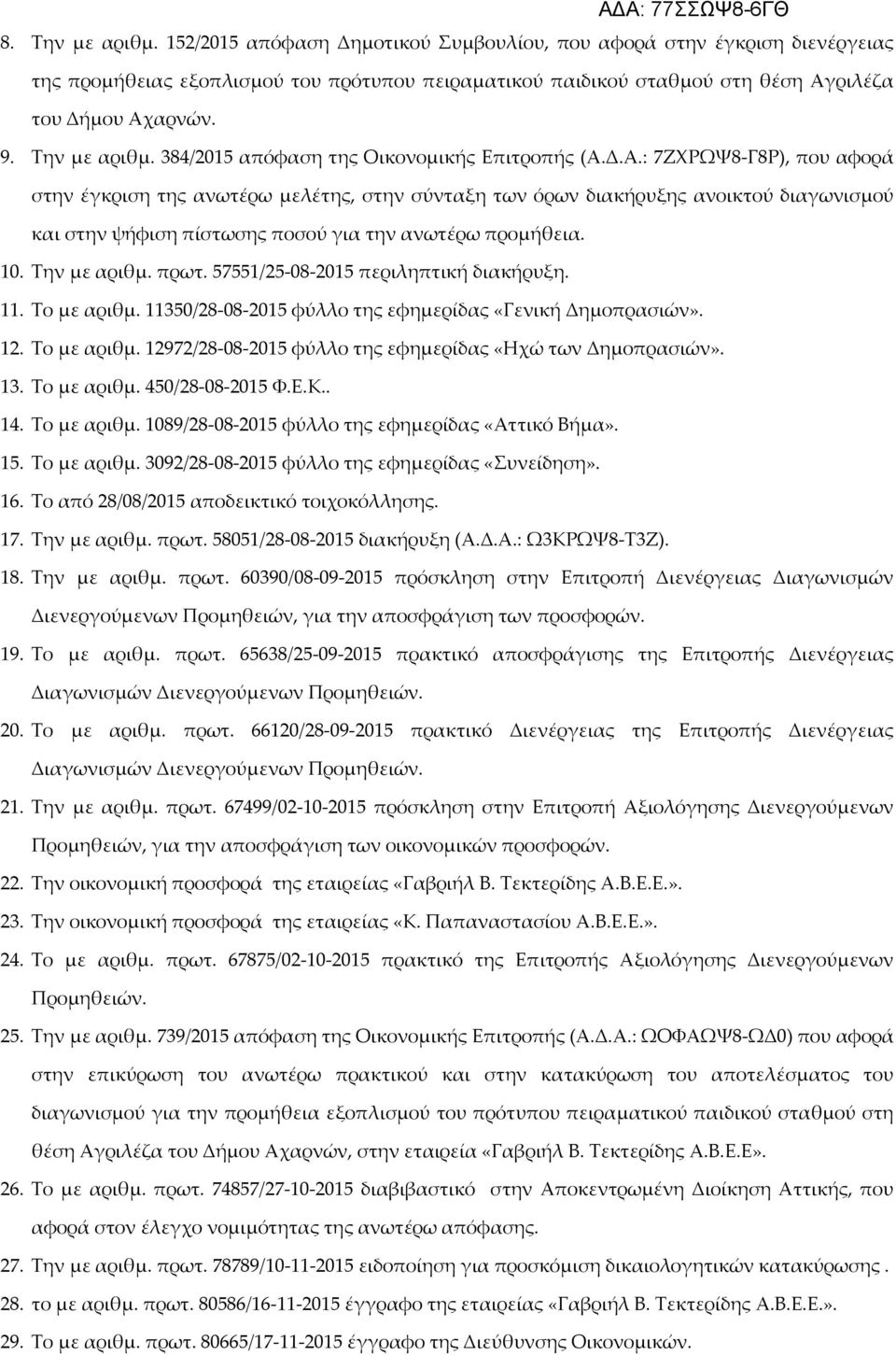 Δ.Α.: 7ΖΧΡΩΨ8-Γ8Ρ), που αφορά στην έγκριση της ανωτέρω μελέτης, στην σύνταξη των όρων διακήρυξης ανοικτού διαγωνισμού και στην ψήφιση πίστωσης ποσού για την ανωτέρω προμήθεια. 10. Την με αριθμ. πρωτ.