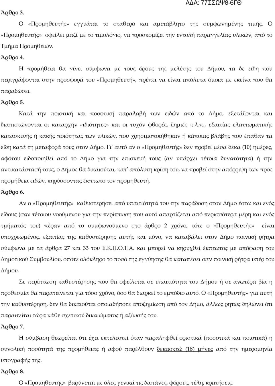 Άρθρο 5. Κατά την ποιοτική και ποσοτική παραλαβή των ειδών από το Δήμο, εξετάζονται και διαπιστώνονται οι καταρχήν «ιδιότητες» και οι τυχόν φθορές, ζημιές κ.λ.π., εξαιτίας ελαττωματικής κατασκευής ή κακής ποιότητας των υλικών, που χρησιμοποιήθηκαν ή κάποιας βλάβης που έπαθαν τα είδη κατά τη μεταφορά τους στον Δήμο.
