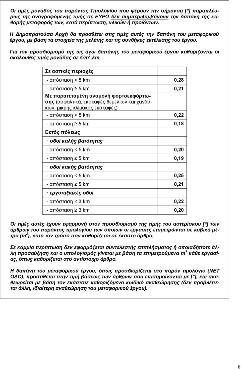 Για τον προσδιορισμό της ως άνω δαπάνης του μεταφορικού έργου καθορίζονται οι ακόλουθες τιμές μονάδας σε /m 3.km Σε αστικές περιοχές - απόσταση < 5 km 0.