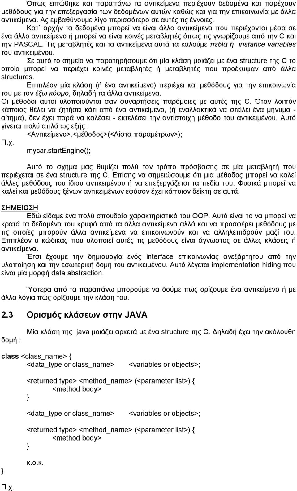 Κατ` αρχήν τα δεδομένα μπορεί να είναι άλλα αντικείμενα που περιέχονται μέσα σε ένα άλλο αντικείμενο ή μπορεί να είναι κοινές μεταβλητές όπως τις γνωρίζουμε από την C και την PASCAL.