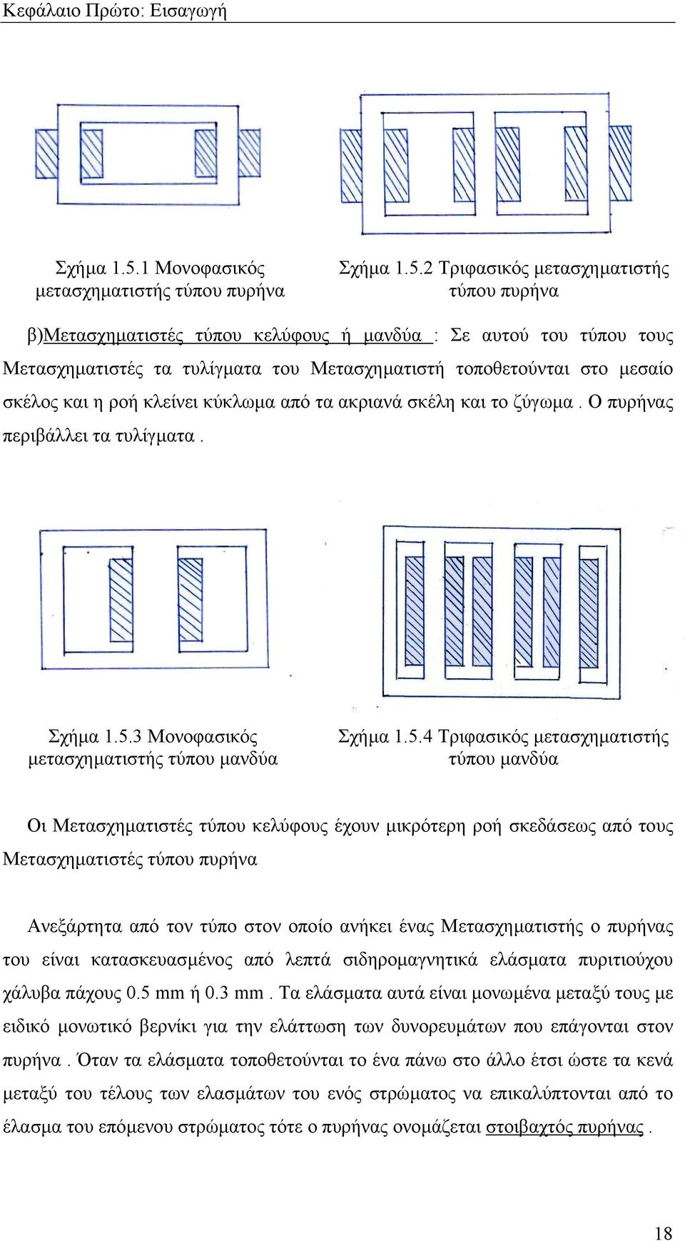 Τριφασικός µετασχηµατιστής τύπου πυρήνα β)μετασχηµατιστές τύπου κελύφους ή µανδύα : Σε αυτού του τύπου τους Μετασχηµατιστές τα τυλίγµατα του Μετασχηµατιστή τοποθετούνται στο µεσαίο σκέλος και η ροή