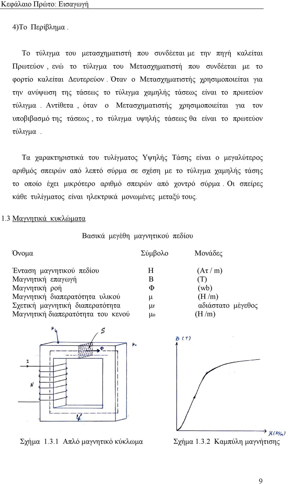 Αντίθετα, όταν ο Μετασχηµατιστής χρησιµοποιείται για τον υποβιβασµό της τάσεως, το τύλιγµα υψηλής τάσεως θα είναι το πρωτεύον τύλιγµα.