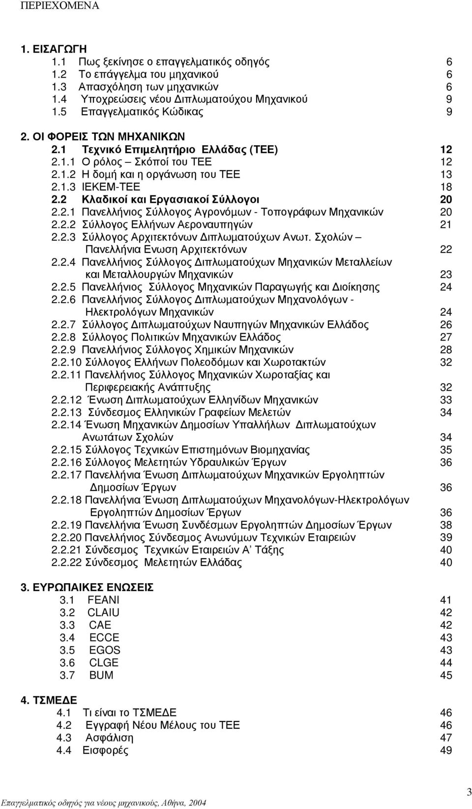 2 Κλαδικοί και Εργασιακοί Σύλλογοι 20 2.2.1 Πανελλήνιος Σύλλογος Αγρονόµων - Τοπογράφων Μηχανικών 20 2.2.2 Σύλλογος Ελλήνων Αεροναυπηγών 21 2.2.3 Σύλλογος Αρχιτεκτόνων ιπλωµατούχων Ανωτ.