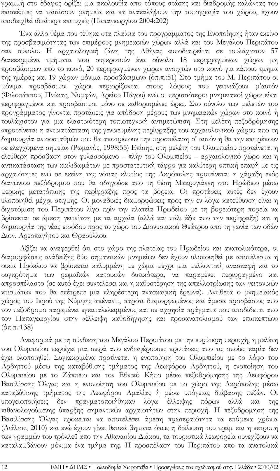 Η αρχαιολογική ζώνη της Αθήνας «υποδιαιρείται σε τουλάχιστον 57 διακεκριμένα τμήματα που συγκροτούν ένα σύνολο 18 περιφραγμένων χώρων μη προσβάσιμων από το κοινό, 20 περιφραγμένων χώρων ανοιχτών στο