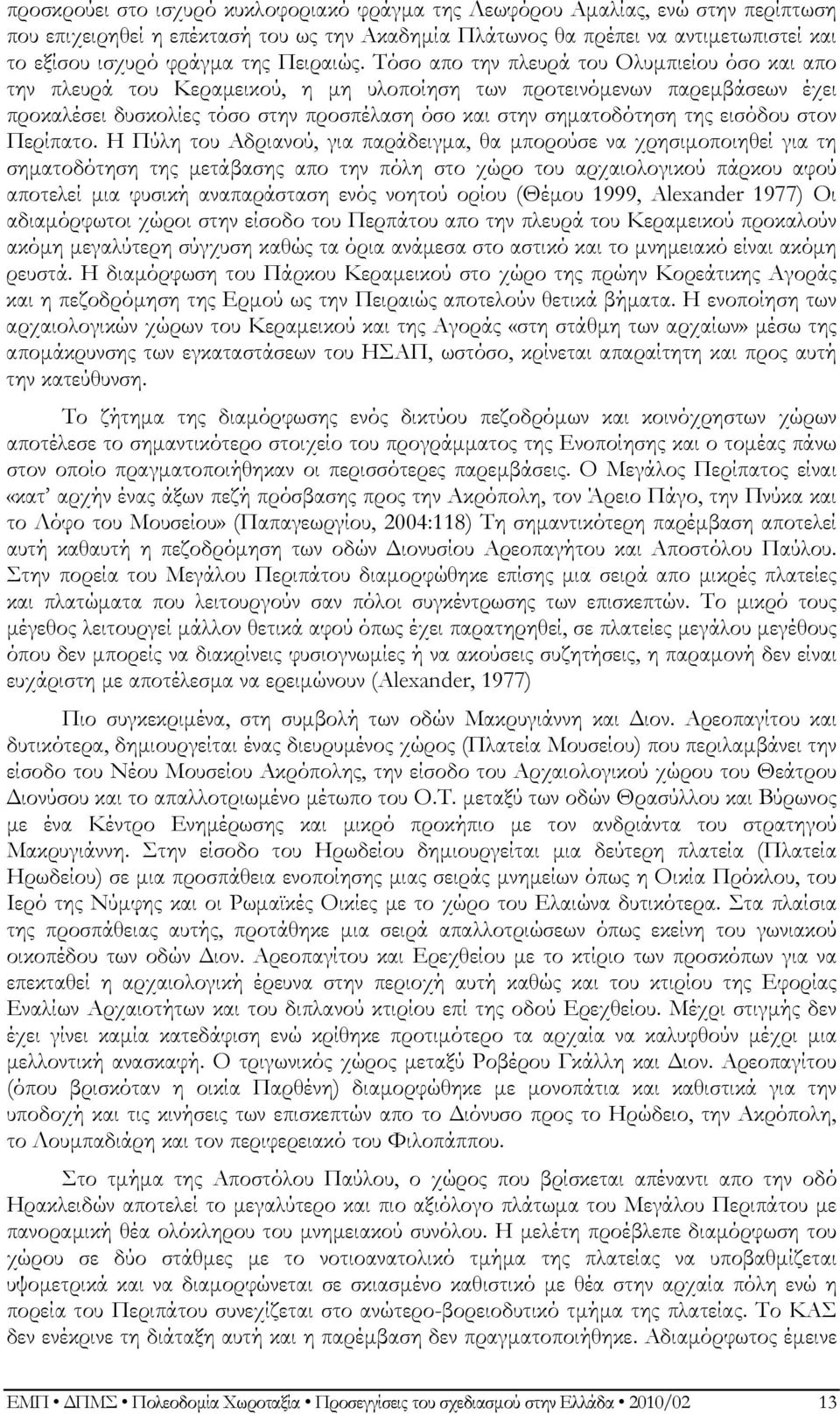 Τόσο απο την πλευρά του Ολυμπιείου όσο και απο την πλευρά του Κεραμεικού, η μη υλοποίηση των προτεινόμενων παρεμβάσεων έχει προκαλέσει δυσκολίες τόσο στην προσπέλαση όσο και στην σηματοδότηση της