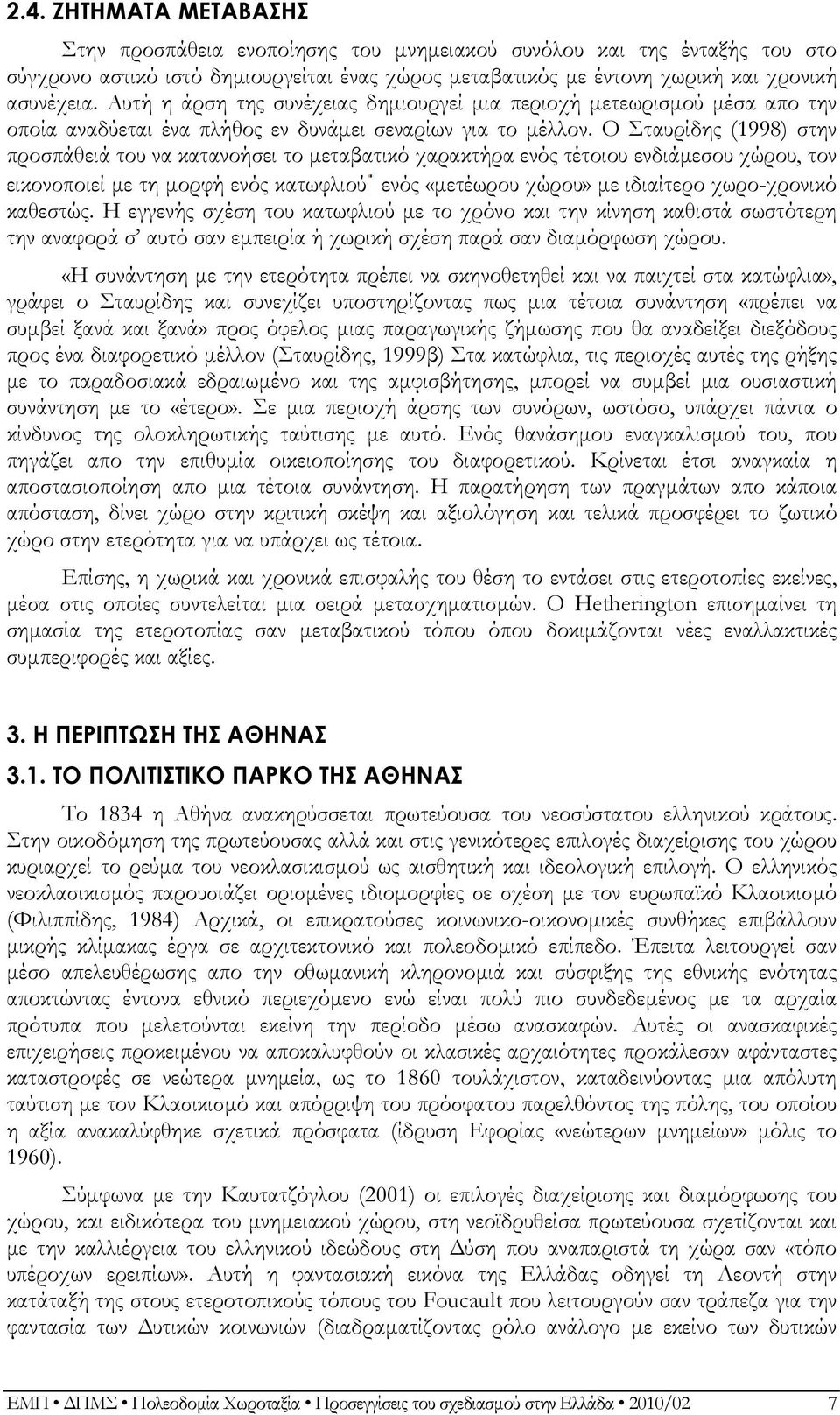 Ο Σταυρίδης (1998) στην προσπάθειά του να κατανοήσει το μεταβατικό χαρακτήρα ενός τέτοιου ενδιάμεσου χώρου, τον εικονοποιεί με τη μορφή ενός κατωφλιού ενός «μετέωρου χώρου» με ιδιαίτερο χωρο-χρονικό