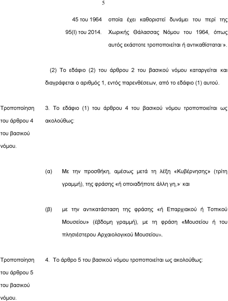 Το εδάφιο (1) του άρθρου 4 νόμου τροποποιείται ως ακολούθως: (α) Με την προσθήκη, αμέσως μετά τη λέξη «Κυβέρνησης» (τρίτη γραμμή), της φράσης «ή οποιαδήποτε άλλη γη,».