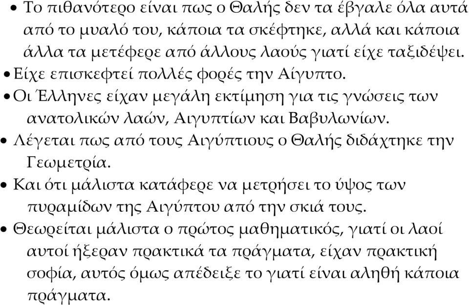 Λέγεται πως από τους Αιγύπτιους ο Θαλής διδάχτηκε την Γεωμετρία. Και ότι μάλιστα κατάφερε να μετρήσει το ύψος των πυραμίδων της Αιγύπτου από την σκιά τους.