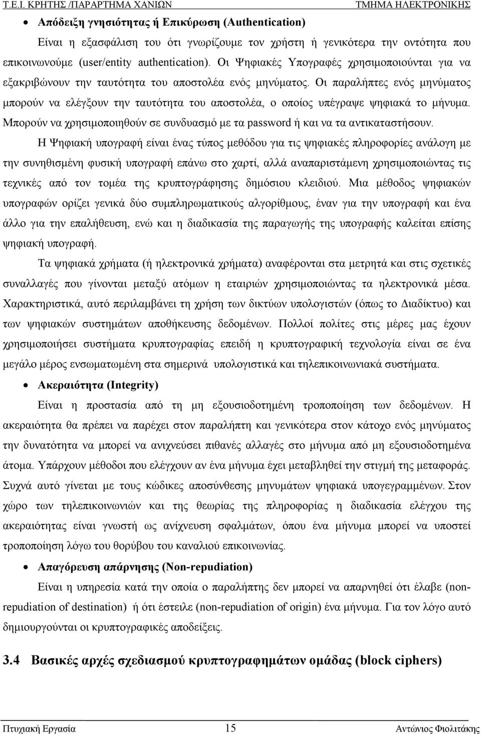 Οι παραλήπτες ενός µηνύµατος µπορούν να ελέγξουν την ταυτότητα του αποστολέα, ο οποίος υπέγραψε ψηφιακά το µήνυµα. Μπορούν να χρησιµοποιηθούν σε συνδυασµό µε τα password ή και να τα αντικαταστήσουν.