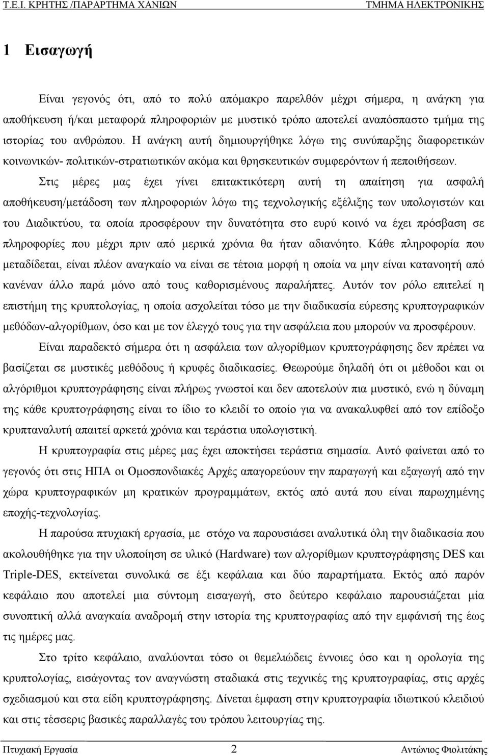 Στις µέρες µας έχει γίνει επιτακτικότερη αυτή τη απαίτηση για ασφαλή αποθήκευση/µετάδοση των πληροφοριών λόγω της τεχνολογικής εξέλιξης των υπολογιστών και του ιαδικτύου, τα οποία προσφέρουν την