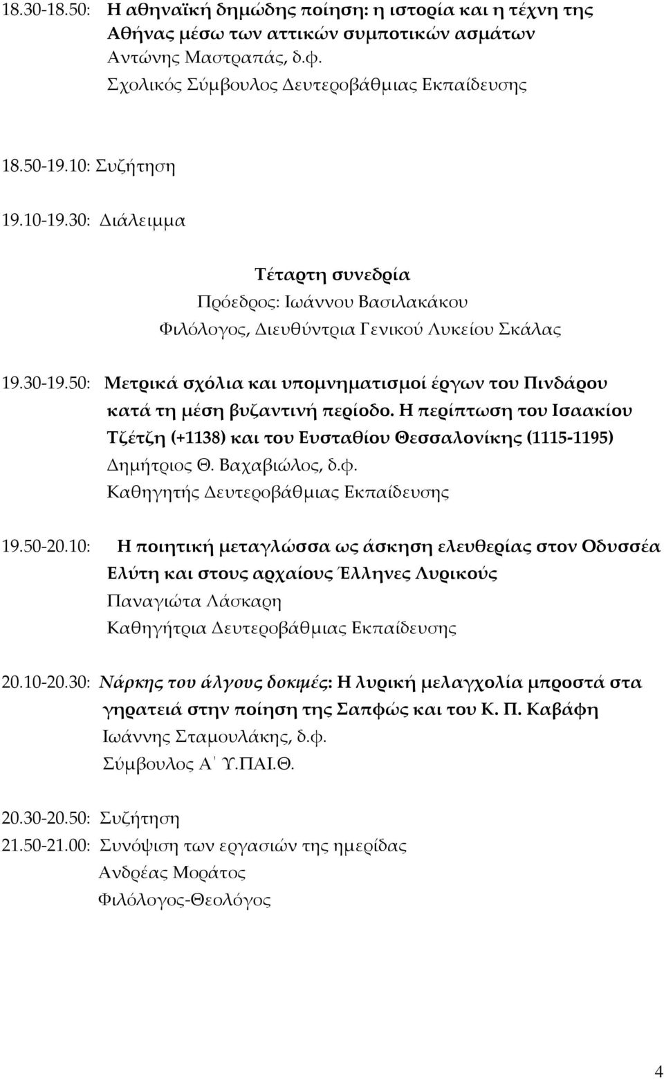50: Μετρικά σχόλια και υπομνηματισμοί έργων του Πινδάρου κατά τη μέση βυζαντινή περίοδο. Η περίπτωση του Ισαακίου Τζέτζη (+1138) και του Ευσταθίου Θεσσαλονίκης (1115-1195) Δημήτριος Θ. Βαχαβιώλος, δ.