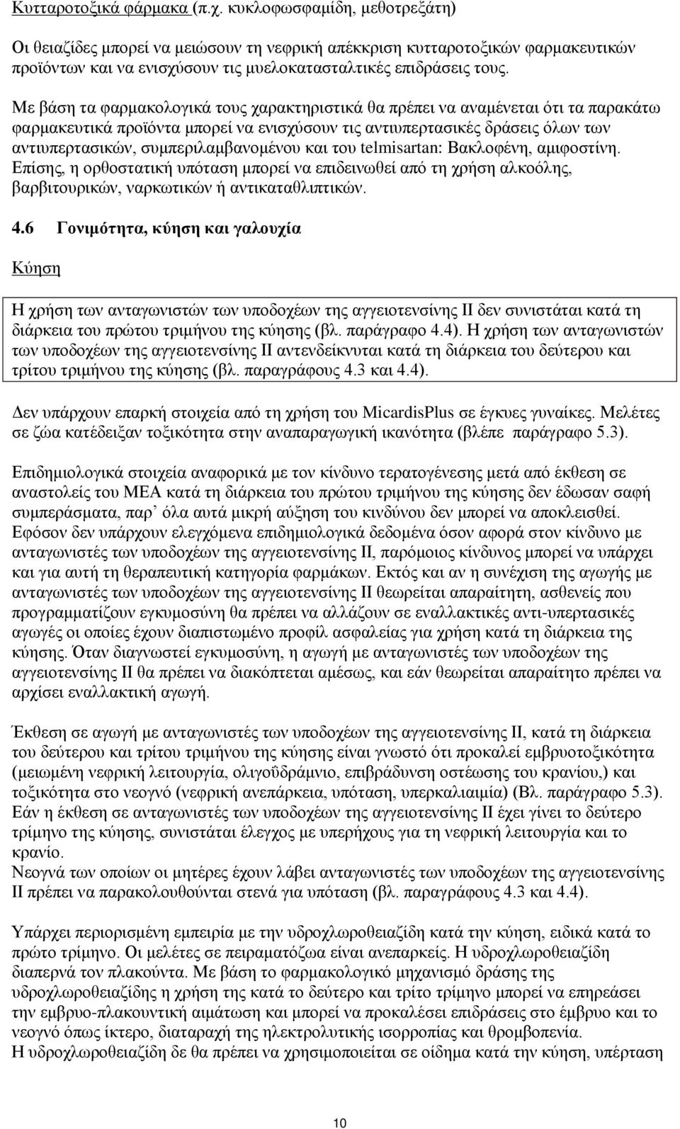 Με βάση τα φαρμακολογικά τους χαρακτηριστικά θα πρέπει να αναμένεται ότι τα παρακάτω φαρμακευτικά προϊόντα μπορεί να ενισχύσουν τις αντιυπερτασικές δράσεις όλων των αντιυπερτασικών,