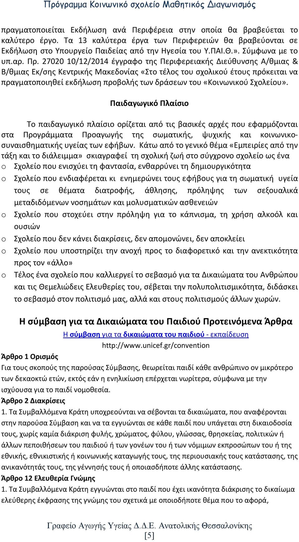 27020 10/12/2014 έγγραφο της Περιφερειακής Διεύθυνσης Α/θμιας & Β/θμιας Εκ/σης Κεντρικής Μακεδονίας «Στο τέλος του σχολικού έτους πρόκειται να πραγματοποιηθεί εκδήλωση προβολής των δράσεων του