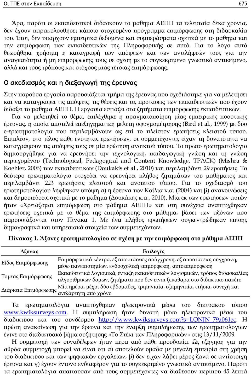 Για το λόγο αυτό θεωρήθηκε χρήσιμη η καταγραφή των απόψεων και των αντιλήψεών τους για την αναγκαιότητα ή μη επιμόρφωσής τους σε σχέση με το συγκεκριμένο γνωστικό αντικείμενο, αλλά και τους τρόπους
