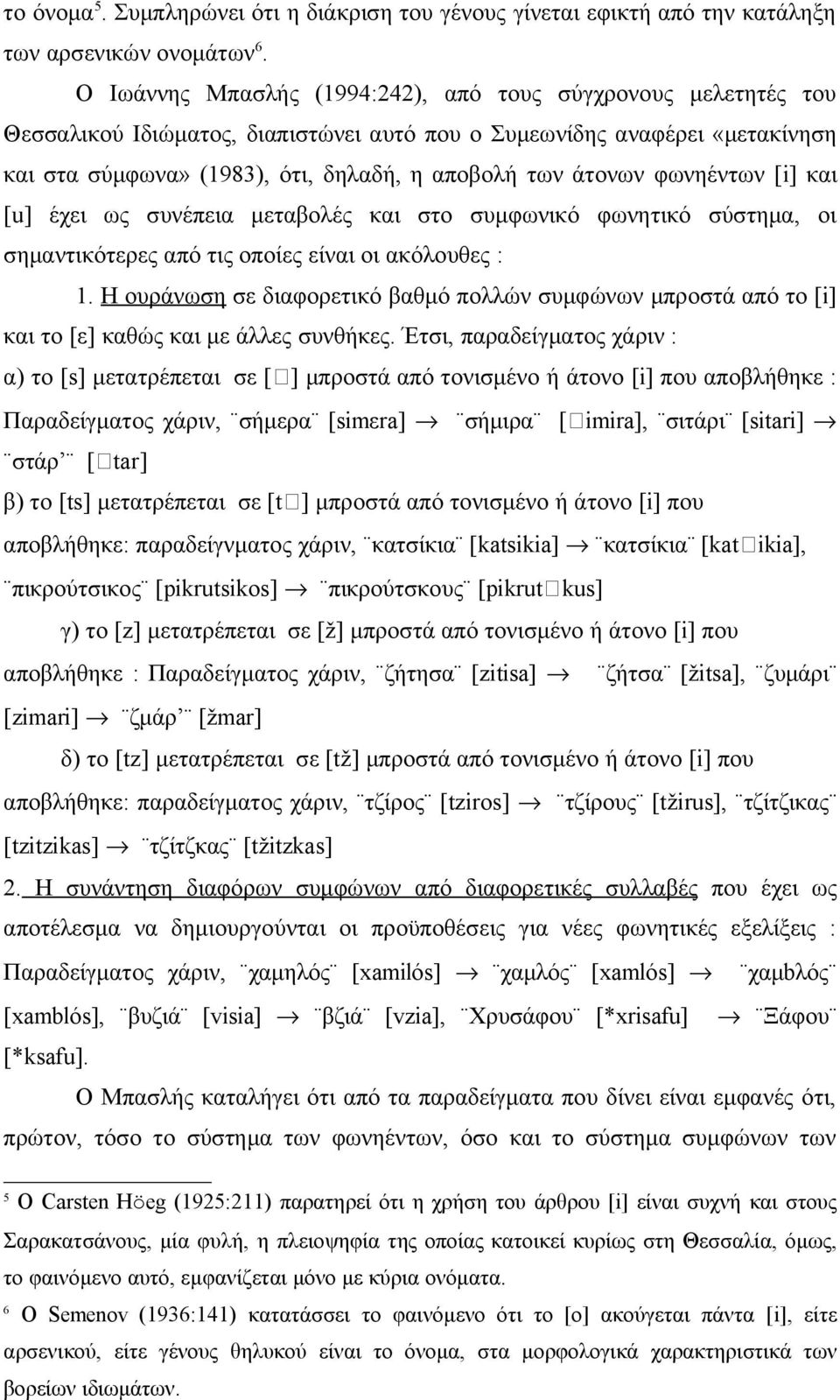 φωνηέντων [i] και [u] έχει ως συνέπεια μεταβολές και στο συμφωνικό φωνητικό σύστημα, οι σημαντικότερες από τις οποίες είναι οι ακόλουθες : 1.