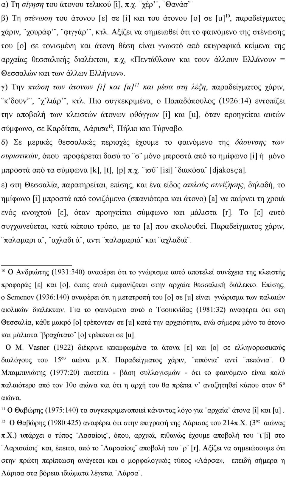 χ, «Πεντάθλουν και τουν άλλουν Ελλάνουν = Θεσσαλών και των άλλων Ελλήνων». γ) Την πτώση των άτονων [i] και [u] 11 και μέσα στη λέξη, παραδείγματος χάριν, κ δουν, χ λιάρ, κτλ.