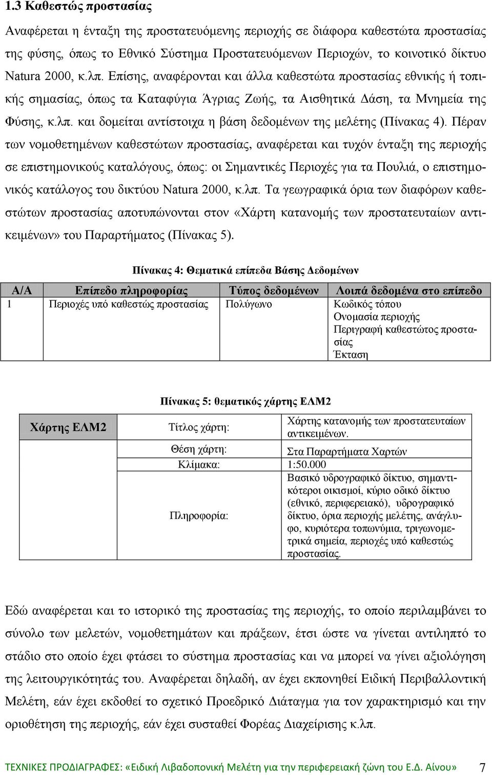 Πέραν των νομοθετημένων καθεστώτων προστασίας, αναφέρεται και τυχόν ένταξη της περιοχής σε επιστημονικούς καταλόγους, όπως: οι Σημαντικές Περιοχές για τα Πουλιά, ο επιστημονικός κατάλογος του δικτύου