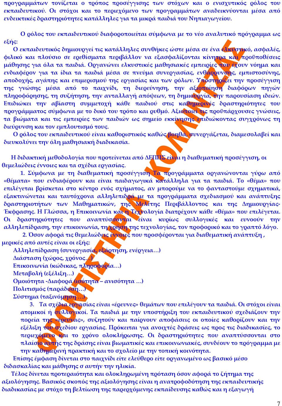 Ο ρόλος του εκπαιδευτικού διαφοροποιείται σύμφωνα με το νέο αναλυτικό πρόγραμμα ως εξής: Ο εκπαιδευτικός δημιουργεί τις κατάλληλες συνθήκες ώστε μέσα σε ένα ελκυστικό, ασφαλές, φιλικό και πλούσιο σε