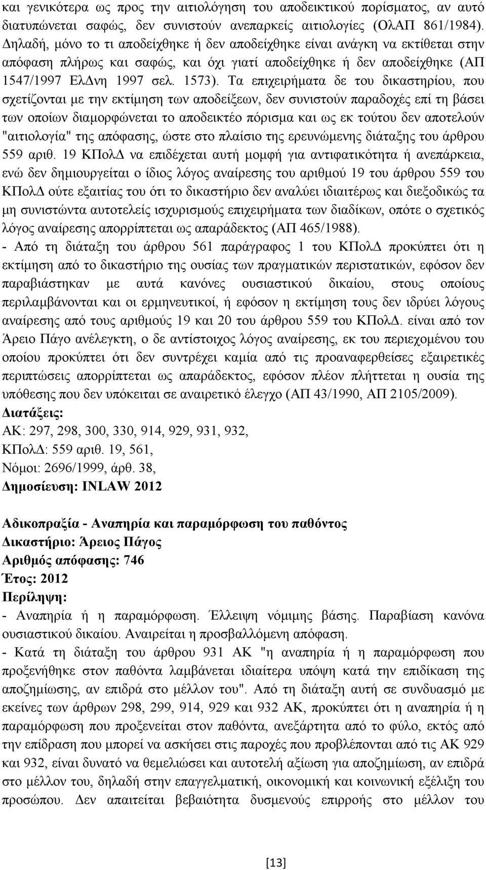Τα επιχειρήµατα δε του δικαστηρίου, που σχετίζονται µε την εκτίµηση των αποδείξεων, δεν συνιστούν παραδοχές επί τη βάσει των οποίων διαµορφώνεται το αποδεικτέο πόρισµα και ως εκ τούτου δεν αποτελούν