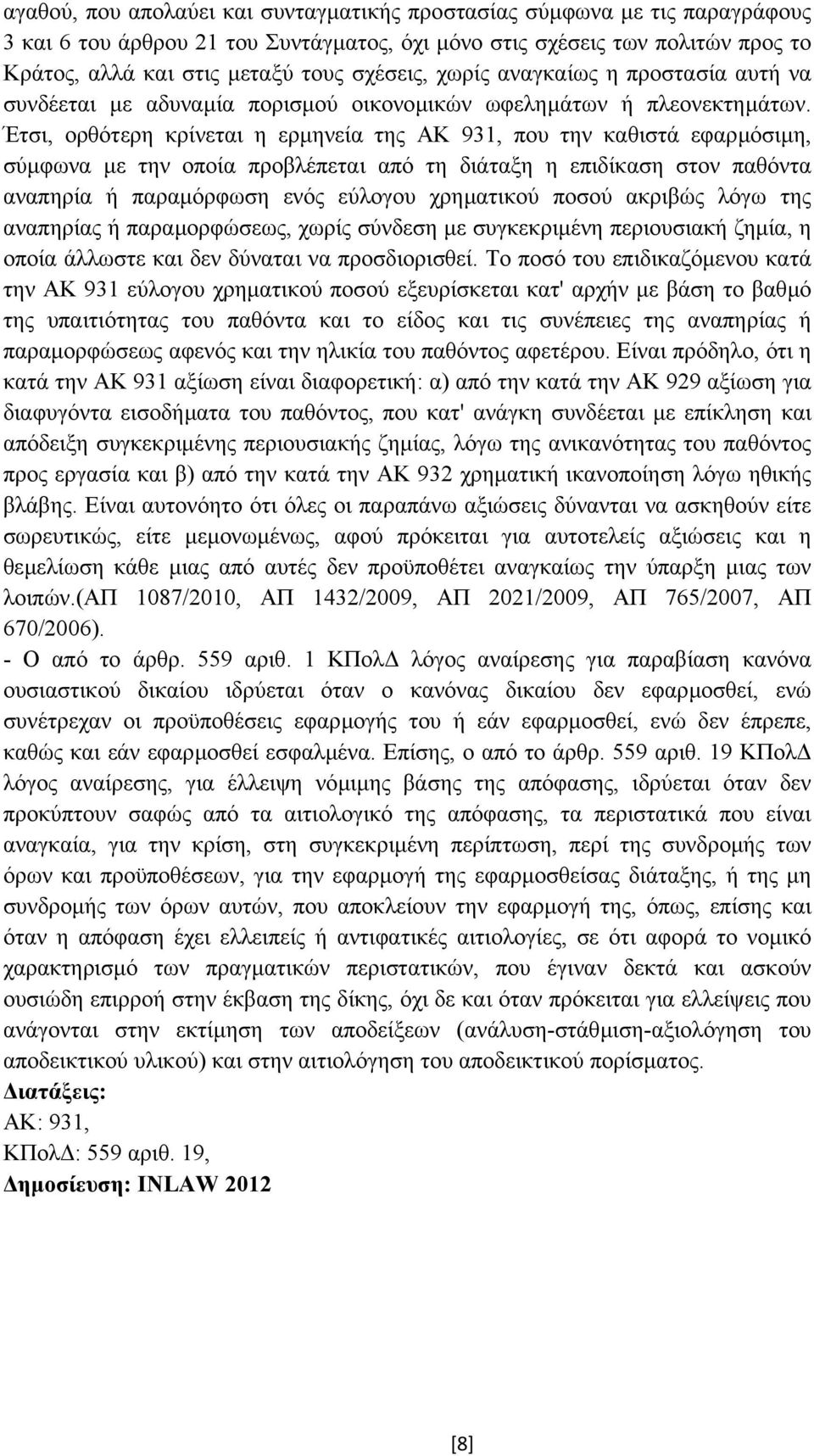 Έτσι, ορθότερη κρίνεται η ερµηνεία της ΑΚ 931, που την καθιστά εφαρµόσιµη, σύµφωνα µε την οποία προβλέπεται από τη διάταξη η επιδίκαση στον παθόντα αναπηρία ή παραµόρφωση ενός εύλογου χρηµατικού