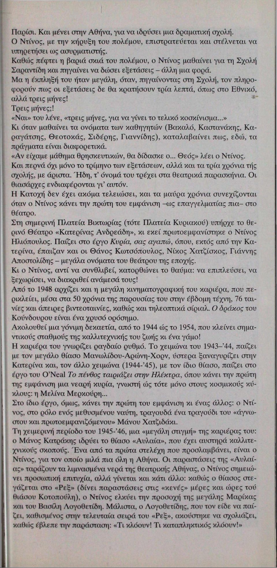 Μα η έκπληξή του ήταν μεγάλη, όταν, πηγαίνοντας στη Σχολή, τον πληροφορούν πως οι εξετάσεις δε θα κρατήσουν τρία λεπτά, όπως στο Εθνικό, αλλά τρεις μήνες! Τρεις μήνες;!